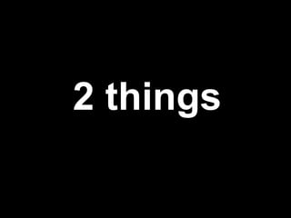 2 things
 