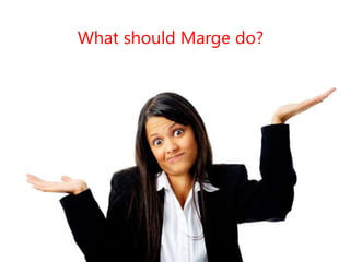 What should Marge do?
 