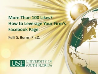 More Than 100 Likes?
How to Leverage Your Firm's
Facebook Page
Kelli S. Burns, Ph.D.
 