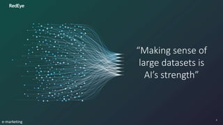“Making sense of
large datasets is
AI’s strength”
4
e-marketing
 