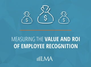 MEASURING THE VALUE AND ROI
OF EMPLOYEE RECOGNITION
 