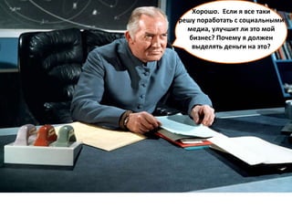 Хорошо.  Если я все таки решу поработать с социальными медиа, улучшит ли это мой бизнес? Почему я должен выделять деньги на это? 
