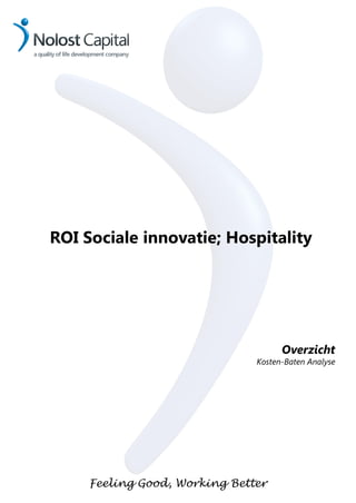 ROI Sociale innovatie; Hospitality




                                     Overzicht
                               Kosten-Baten Analyse




     Feeling Good, Working Better
 