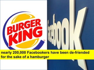 nearly 200,000 Facebookers have been de-friended for the sake of a hamburger