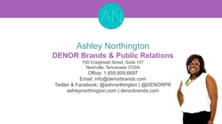 Ashley Northington
DENOR Brands & Public Relations
700 Craighead Street, Suite 107
Nashville, Tennessee 37204
Office: 1.85...