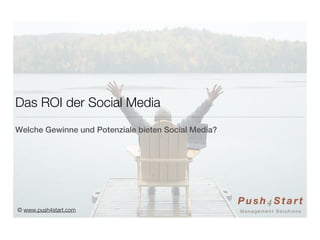 Das ROI der Social Media
Welche Gewinne und Potenziale bieten Social Media?




© www.push4start.com
 