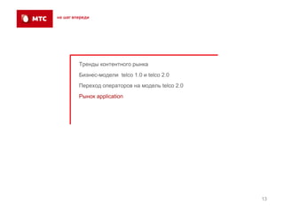 Тренды контентного рынка
Бизнес-модели telco 1.0 и telco 2.0
Переход операторов на модель telco 2.0
Рынок application




                                         13
 