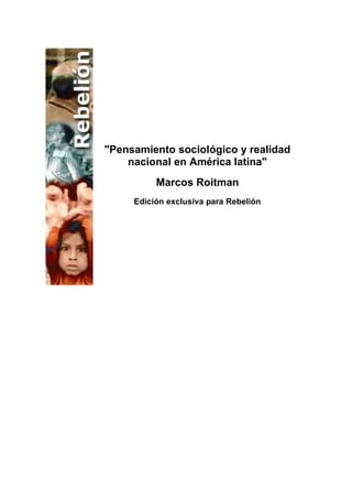"Pensamiento sociológico y realidad
nacional en América latina"
Marcos Roitman
Edición exclusiva para Rebelión
 