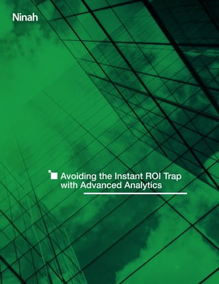 1
Avoiding the Instant ROI Trap
with Advanced Analytics
 