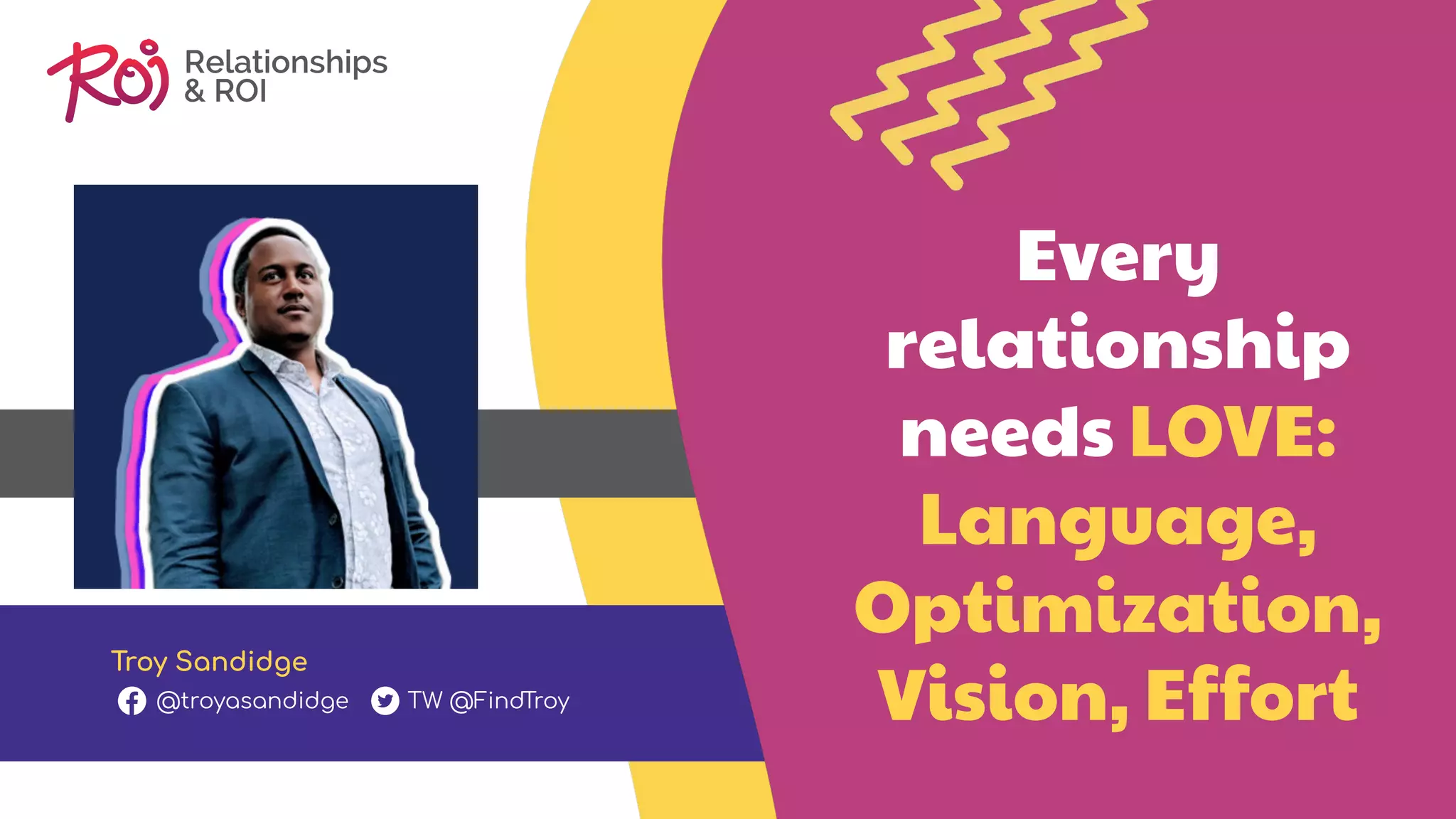 Every
relationship
needs LOVE:
Language,
Optimization,
Vision, Effort
Troy Sandidge
@troyasandidge TW @FindTroy
 