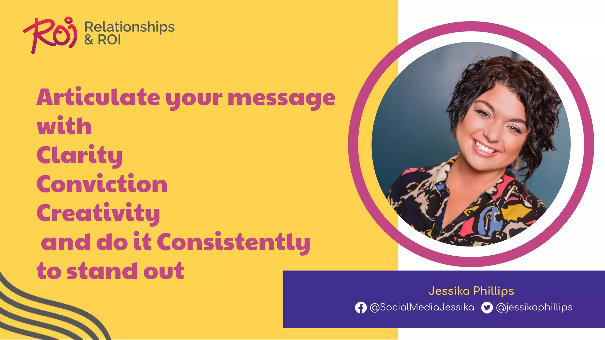 Articulate your message
with
Clarity
Conviction
Creativity
and do it Consistently
to stand out
Jessika Phillips
@SocialMediaJessika @jessikaphillips
 