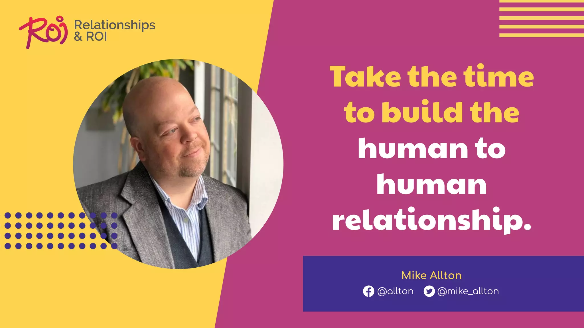 Take the time
to build the
human to
human
relationship.
Mike Allton
@allton @mike_allton
 