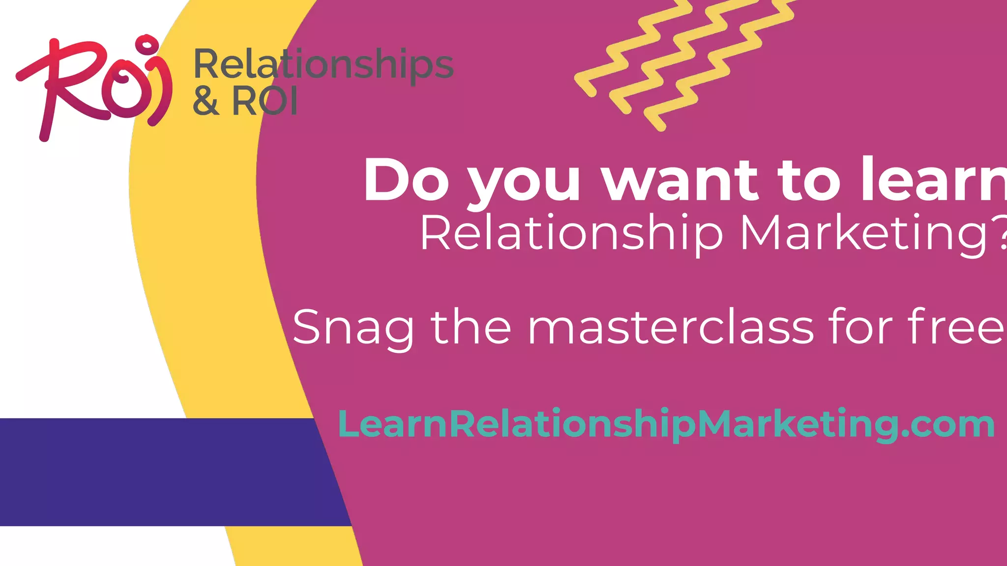 Do you want to learn
Relationship Marketing?
Snag the masterclass for free!
LearnRelationshipMarketing.com
 