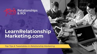Top Tips & Tweetables in Relationship Marketing
LearnRelationship
Marketing.com
 