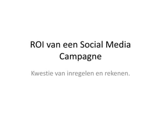 ROI van een Social Media Campagne Kwestie van inregelen en rekenen. 