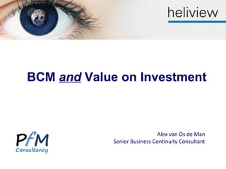 Alex van Os de Man
Senior Business Continuity Consultant
BCM and Value on Investment
 