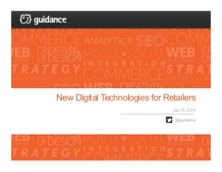 New Digital Technologies for Retailers
July 18, 2013
@guidance
 