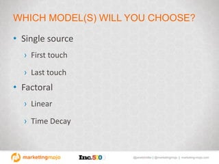 @janetdmiller | @marketingmojo | marketing-mojo.com
WHICH MODEL(S) WILL YOU CHOOSE?
• Single source
› First touch
› Last touch
• Factoral
› Linear
› Time Decay
 