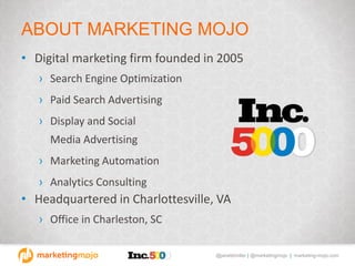 @janetdmiller | @marketingmojo | marketing-mojo.com
ABOUT MARKETING MOJO
• Digital marketing firm founded in 2005
› Search Engine Optimization
› Paid Search Advertising
› Display and Social
Media Advertising
› Marketing Automation
› Analytics Consulting
• Headquartered in Charlottesville, VA
› Office in Charleston, SC
 