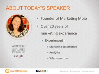 @janetdmiller | @marketingmojo | marketing-mojo.com
ABOUT TODAY’S SPEAKER
• Founder of Marketing Mojo
• Over 20 years of
marketing experience
› Experienced in
» Marketing automation
» Analytics
» Salesforce.com
 