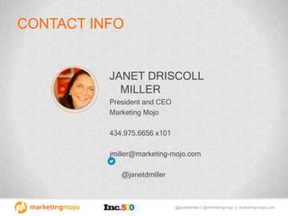 @janetdmiller | @marketingmojo | marketing-mojo.com
CONTACT INFO
JANET DRISCOLL
MILLER
President and CEO
Marketing Mojo
434.975.6656 x101
jmiller@marketing-mojo.com
@janetdmiller
 