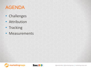 @janetdmiller | @marketingmojo | marketing-mojo.com
AGENDA
• Challenges
• Attribution
• Tracking
• Measurements
 