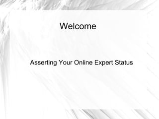 Welcome  Asserting Your Online Expert Status 