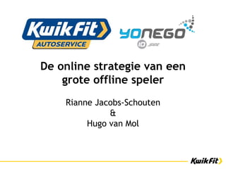 De online strategie van een
grote offline speler
Rianne Jacobs-Schouten
&
Hugo van Mol

 