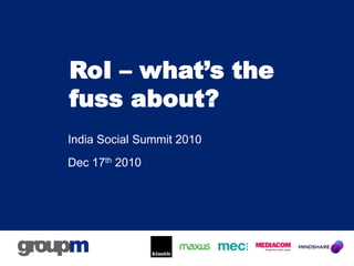 RoI – what’s the fuss about? India Social Summit 2010 Dec 17th 2010 
