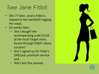 See Jane’s Value.
(or do you?)
•  Jane’s	
  purchase	
  of	
  the	
  
premium	
  service	
  may	
  be	
  all	
  
Fitbit	
 ...