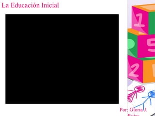 Por: Gloria J.
La Educación Inicial
 