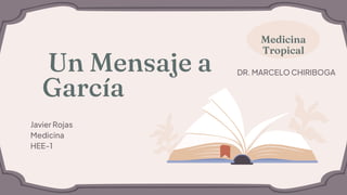 Un Mensaje a
García
Javier Rojas
Medicina
HEE-1
Medicina
Tropical
DR. MARCELO CHIRIBOGA
 