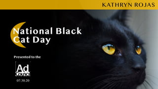 National Black
Cat Day
Presented to the
KATHRYN ROJAS
07.30.20
 
