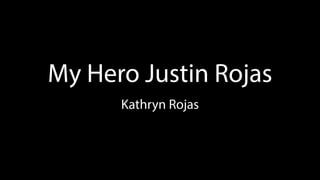 Kathryn Rojas
My Hero Justin Rojas
 