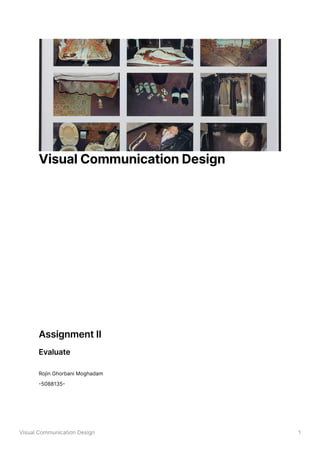 Visual Communication Design 1
Visual Communication Design
Assignment II
Evaluate
Rojin Ghorbani Moghadam
5088135
 