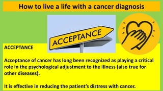 ACCEPTANCE
Acceptance of cancer has long been recognized as playing a critical
role in the psychological adjustment to the...