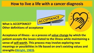 What is ACCEPTANCE?
Other definitions of acceptance
Acceptance of illness - as a process of value change by which the
pati...