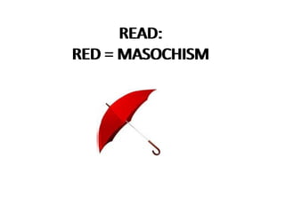 READ:
RED = MASOCHISM
READ:
RED = MASOCHISM
 