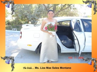 The bride…  Ms. Liza Mae Sales Montano 