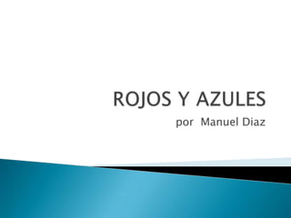 ROJOS Y AZULES por  Manuel Diaz 