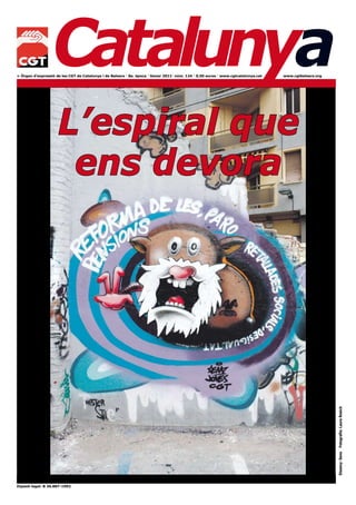 Catalunya
> Òrgan d’expressió de les CGT de Catalunya i de Balears · 8a. època · Gener 2011· núm. 124 · 0,50 euros · www.cgtcatalunya.cat   www.cgtbalears.org




                     L’espiral que
                      ens devora



                                                                                                                                                       Fotografia: Laura Rosich
                                                                                                                                                       Disseny: Seno




Dipòsit legal: B 36.887-1992
 