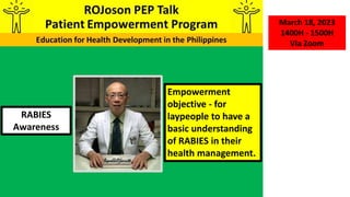 RABIES
Awareness
March 18, 2023
1400H - 1500H
Via Zoom
Empowerment
objective - for
laypeople to have a
basic understanding
of RABIES in their
health management.
 