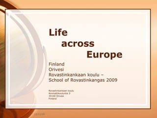 Life    across    Europe Finland Orivesi Rovastinkankaan koulu – School of Rovastinkangas 2009 Rovastinkankaan koulu Ammattikouluntie 3 35100 Orivesi Finland 