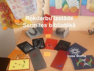 Rokdarbu izstāde Sermītes bibliotēkā Inese Štorha 