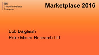 Marketplace 2016
Bob Dalgleish
Roke Manor Research Ltd
 