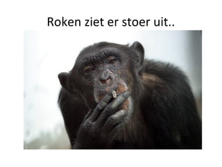 Roken ziet er stoer uit..
 