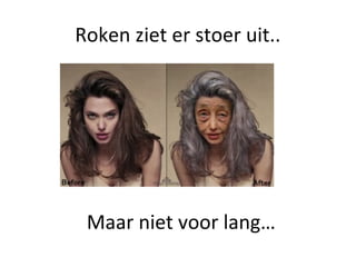 Roken ziet er stoer uit..
Maar niet voor lang…
 