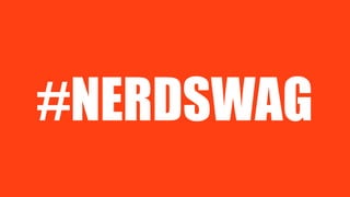 #NERDSWAG
 