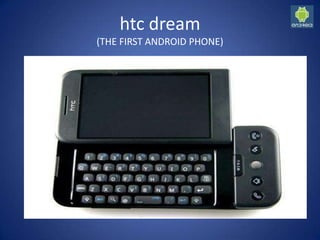 htc dream
(THE FIRST ANDROID PHONE)
 