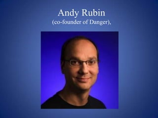 Andy Rubin
(co-founder of Danger),
 